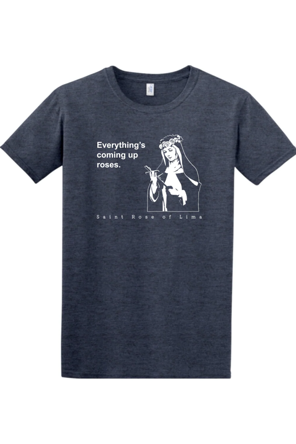 Everything's Coming Up Roses - St Rose of Lima Adult T-Shirt - Image 5