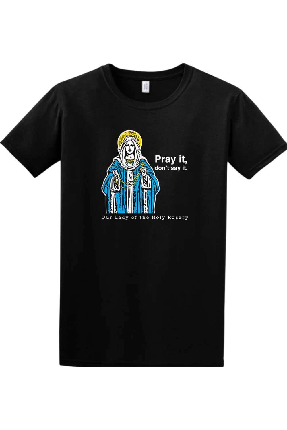 Pray It, Don't Say It - Our Lady of the Rosary Adult T-Shirt - Image 9